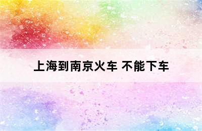 上海到南京火车 不能下车